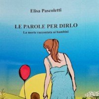 LE PAROLE PER DIRLO. La morte raccontata ai bambini