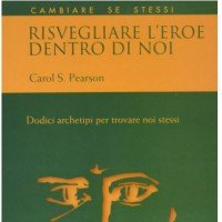 Risvegliare l'eroe dentro di noi. Dodici archetipi per trovare noi stessi