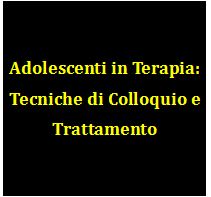 Adolescenti in Terapia: Tecniche di Colloquio e Trattamento